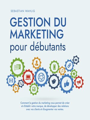 cover image of Gestion du marketing pour débutants Comment la gestion du marketing vous permet de créer et d'établir votre marque, de développer des relations avec vos clients et d'augmenter vos ventes.